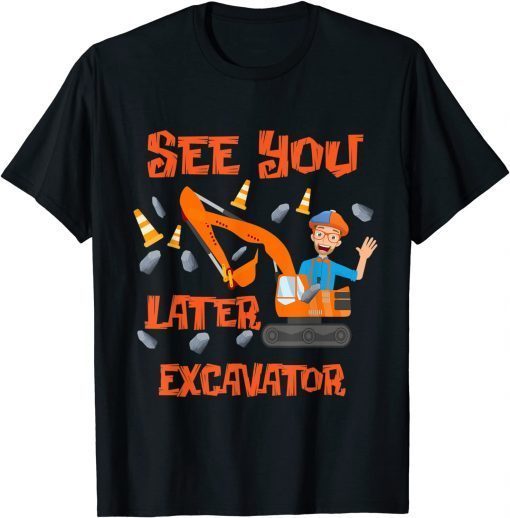 Hey It’s Me Blippis See You Later Excavator For Men Woman Gift T-Shirt