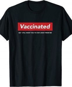 Funny I'm Vaccinated But Still Want You To Stay Away From me T-Shirt