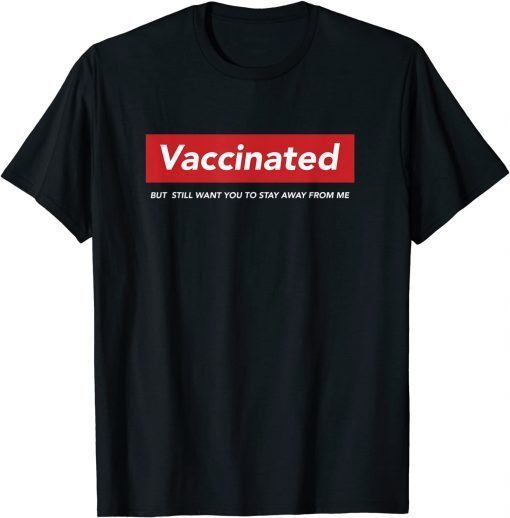 Funny I'm Vaccinated But Still Want You To Stay Away From me T-Shirt