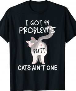 I Got 99 Problems But Cats Ain't One T-Shirt