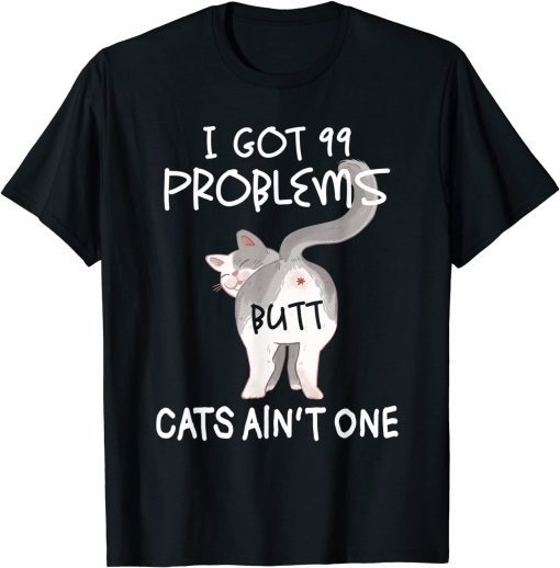 I Got 99 Problems But Cats Ain't One T-Shirt