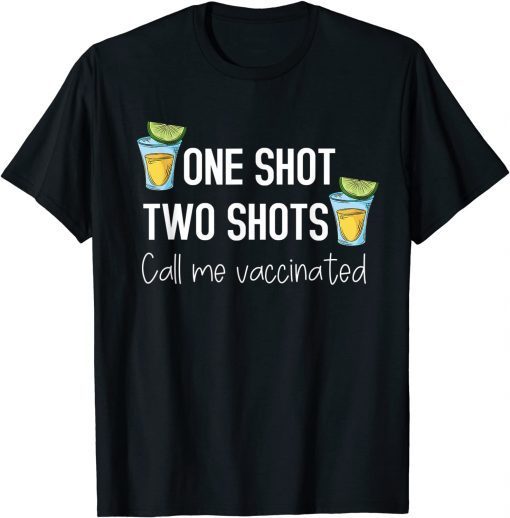 One Shot Two Shots Call Me Vaccinated Funny Tequila T-Shirt