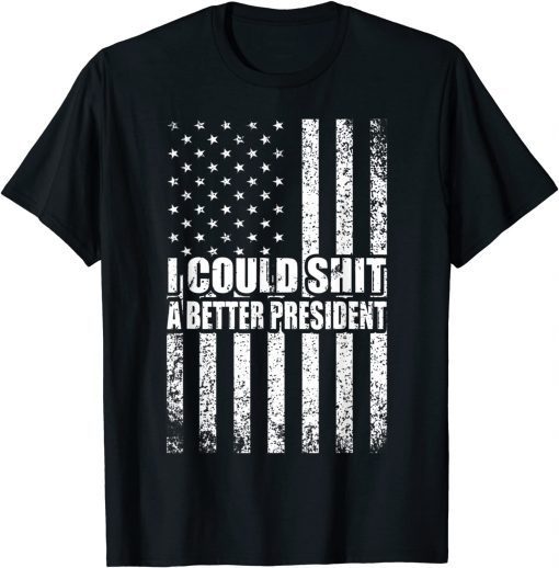 I Could Shit A Better President Unisex T-Shirt
