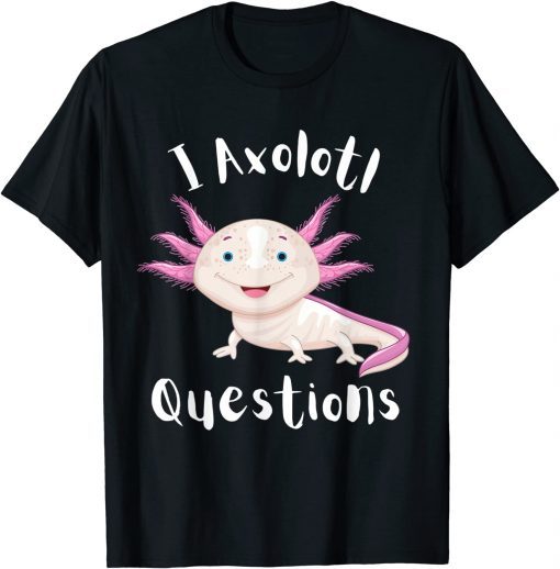 I Axolotl Questions Funny Cute kawaii Kids Men Women Gift Tee Shirt