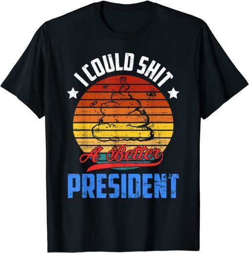 I Could Shit A Better President Funny Sarcastic 2021 TShirt