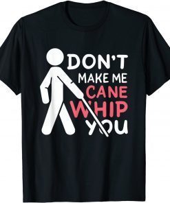 Official Don't Make My Cane Whip You T-Shirt