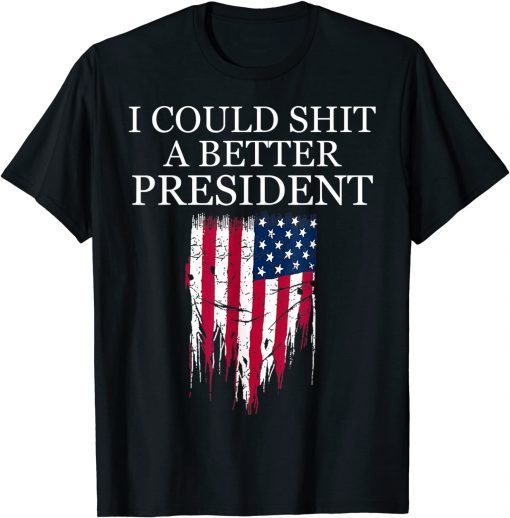 Classic I Could Shit A Better President Funny T-Shirt