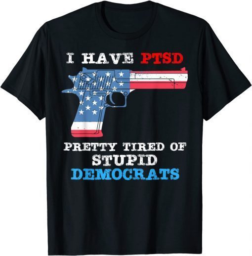 I Have PTSD Pretty Tired of Stupid Democrats Shirt 2024 T-Shirt