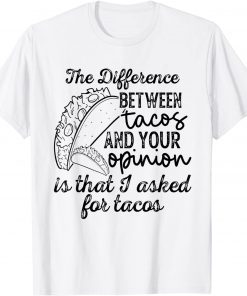 The Difference Between Tacos And Your Opinion Funny T-Shirt