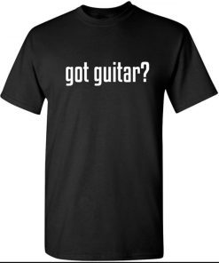 Got Guitar Adult Humor Music Band Graphic Novelty Sarcastic Classic Tee Shirt