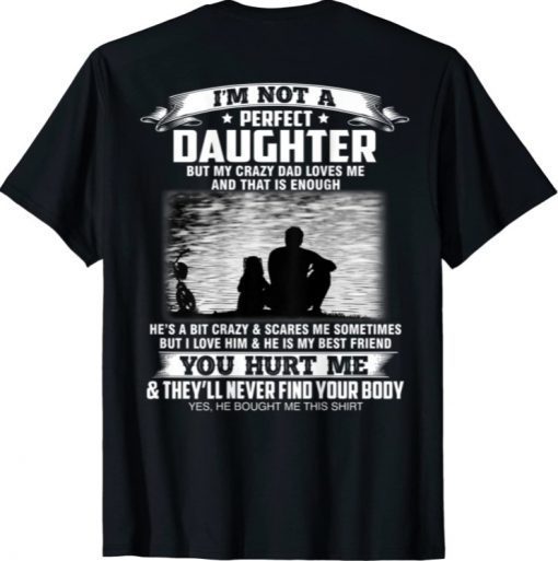 I'm not a perfect daughter but my crazy dad loves me Funny TShirt