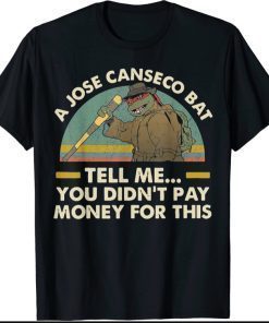 Unisex A Jose Canseco Bat Tell Me You Didn't Pay Money For This TShirts