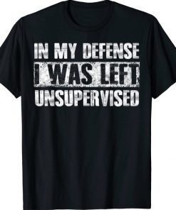 In My Defense I Was Left Unsupervised Funny Sayings Classic T-Shirt