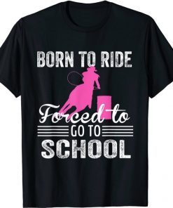 Born Ride Horse Forced To Go To School Funny Barrel Racing Unisex T-Shirt