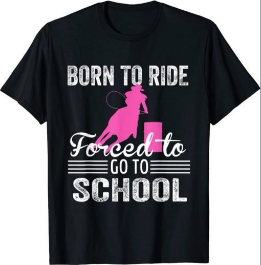 Born Ride Horse Forced To Go To School Funny Barrel Racing Unisex T-Shirt