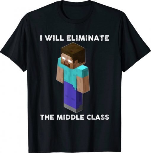 I Will Eliminate The Middle Class, Herobrine Monster School Gift T-Shirt