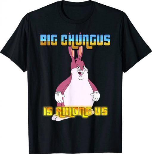 Big Chungus Is Among Us 2021 T-Shirt