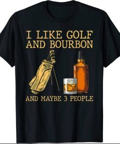 I Like Golf And Bourbon And Maybe 3 People 2021 T-Shirt