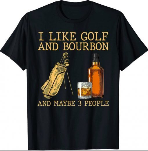I Like Golf And Bourbon And Maybe 3 People 2021 T-Shirt