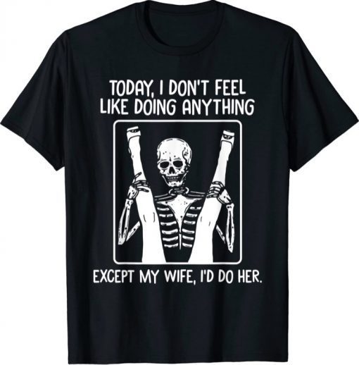 Unisex Today I Don't Feel Like Doing Anything Except Wife Id Do Her T-Shirt