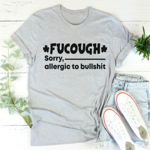 Fucough Sorry,Allergic To Bullshit Gift TShirt