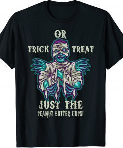 T-Shirt Trick or Treat Just The Peanut Butter Cups Halloween Mummy