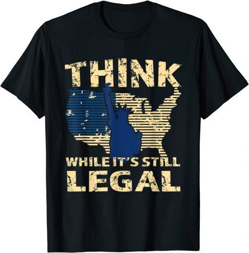 T-Shirt Think While It's Still Legal 2021