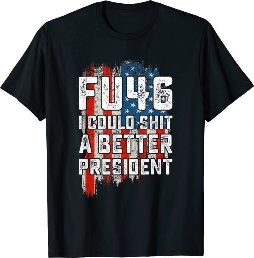 Official Vintage FU46 I Could Shit A Better President USA Flag T-Shirt