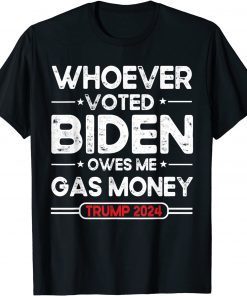 Whoever Voted Biden Owes Me Gas Money Trump 2024 Unisex T-Shirt