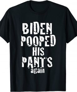 Biden Pooped His Pants Again Anti President Joe Statement Unisex T-Shirt