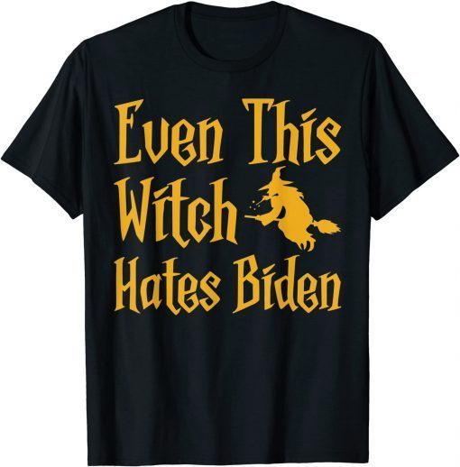 Even This Witch Hates Biden Funny Humor Sarcastic Halloween Unisex Tee Shirt