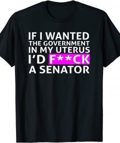 Funny If I Wanted The Government In My Uterus Design T-Shirt