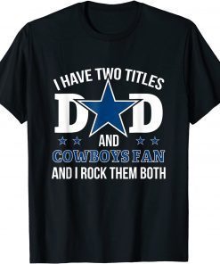 Dallas Fan Cowboys I have two titles Dad & i rock them both Shirt T-Shirt