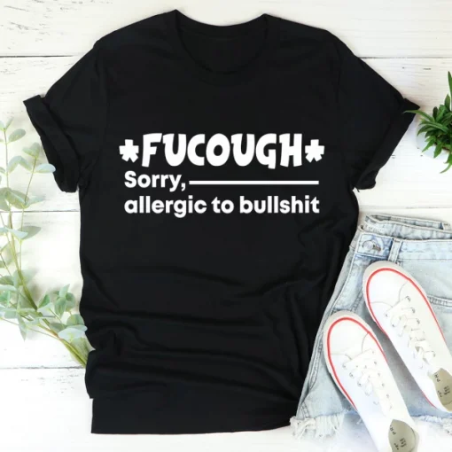 Classic Fucough Sorry,Allergic To Bullshit Shirts