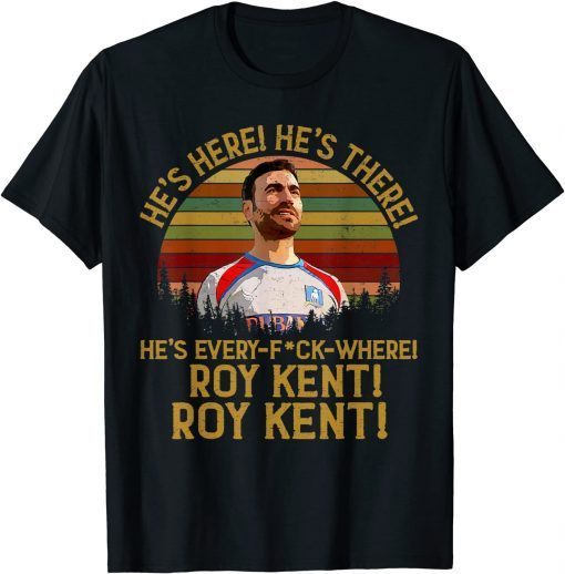 Classic Roy Kent He's Everywhere Funny T-Shirt