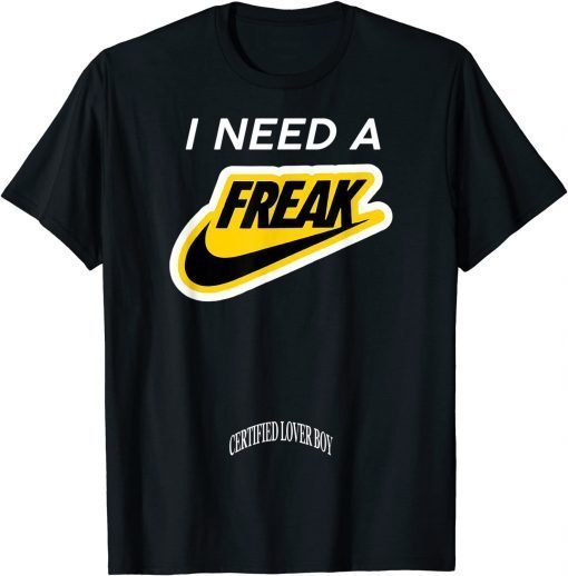 I Need A Freaks Certified Lover Boy Merch T-Shirt