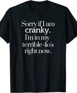 T-Shirt Sorry If I Am Cranky I'm In My Terrible 40's Right Now Funny