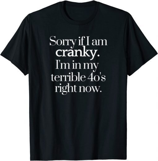 T-Shirt Sorry If I Am Cranky I'm In My Terrible 40's Right Now Funny