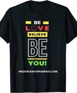 Be Love Believe BE You Unisex Tee Shirt
