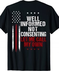 T-Shirt Well Informed Not Consenting Let Me Call My Own ON The Back