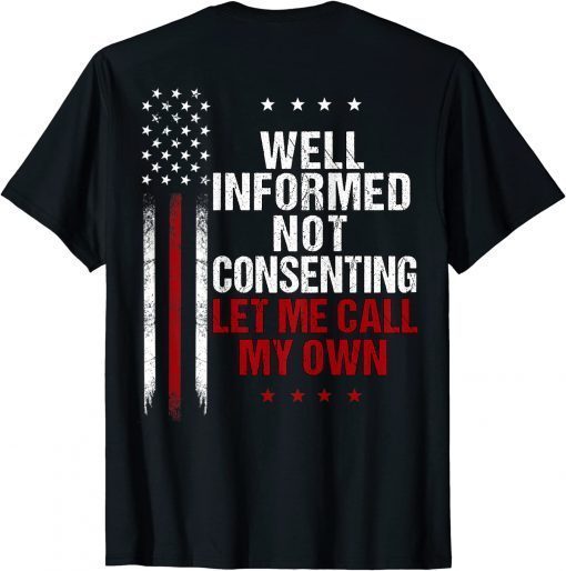 T-Shirt Well Informed Not Consenting Let Me Call My Own ON The Back