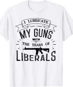 Official I Lubricate My Guns With The Tears Of Liberals T-Shirt