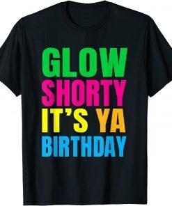 Glow Shorty Its Your Birthday Glow Party Gift TShirt