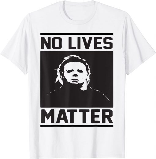 No Lives Matter Funny Halloween T-Shirt Michael Myers Gift Tee Shirt