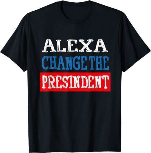 OFFICIAL ALEXA CHANGE THE PRESIDENT FUNNY POLITICAL T-Shirt