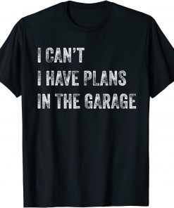 T-Shirt I Can't I Have Plans In The Garage Funny Mechanic Saying