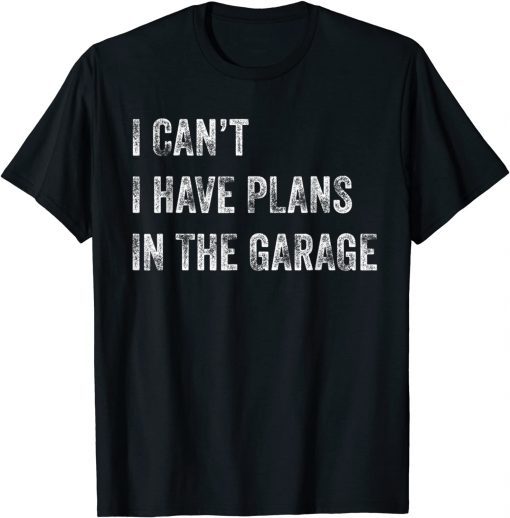 T-Shirt I Can't I Have Plans In The Garage Funny Mechanic Saying