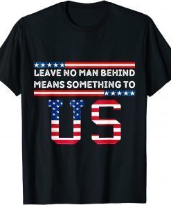 Official Leave No Man Behind Means Something To Us Anti Joe Biden T-Shirt