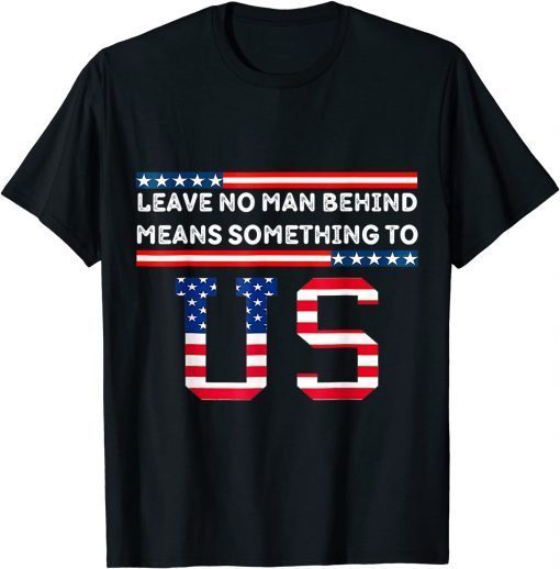 Official Leave No Man Behind Means Something To Us Anti Joe Biden T-Shirt