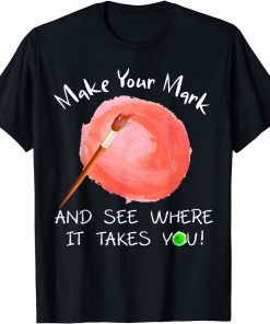 Funny Make Your Mark And See Where It Takes You Dot Day T-Shirt